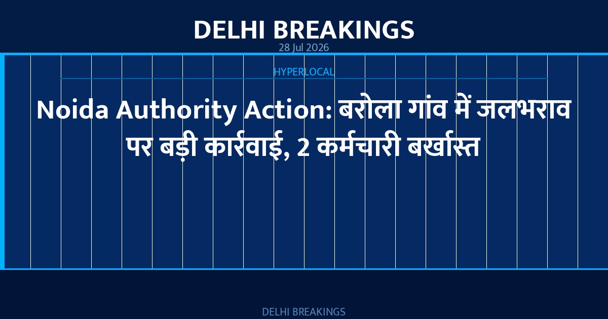 Noida Authority Action: बरोला गांव में जलभराव पर बड़ी कार्रवाई, 2 कर्मचारी बर्खास्त