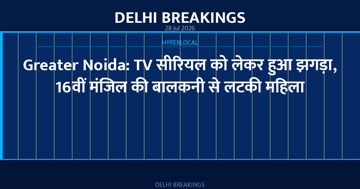 Greater Noida: TV सीरियल को लेकर हुआ झगड़ा, 16वीं मंजिल की बालकनी से लटकी महिला