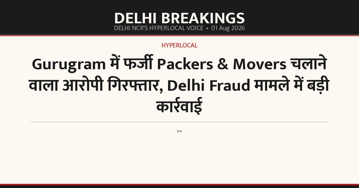 Gurugram में फर्जी Packers & Movers चलाने वाला आरोपी गिरफ्तार, Delhi Fraud मामले में बड़ी कार्रवाई