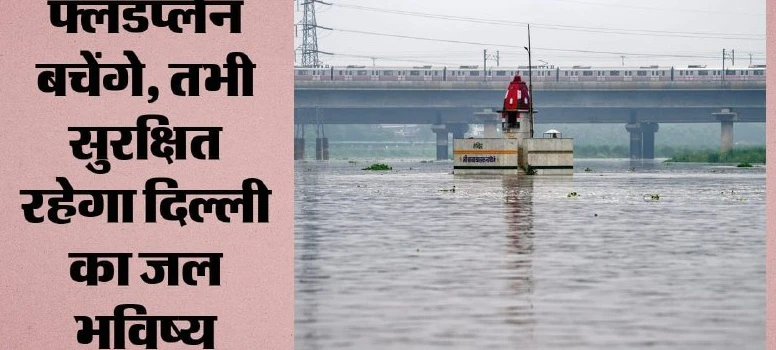 दिल्ली के लिए यमुना के पुराने बाढ़ के मैदान क्यों हैं जरूरी, नई इंटरनेशनल स्टडी में खुलासा