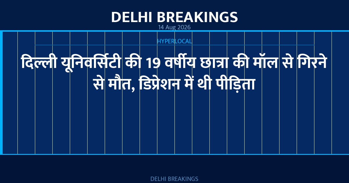 दिल्ली यूनिवर्सिटी की 19 वर्षीय छात्रा की मॉल से गिरने से मौत, डिप्रेशन में थी पीड़िता