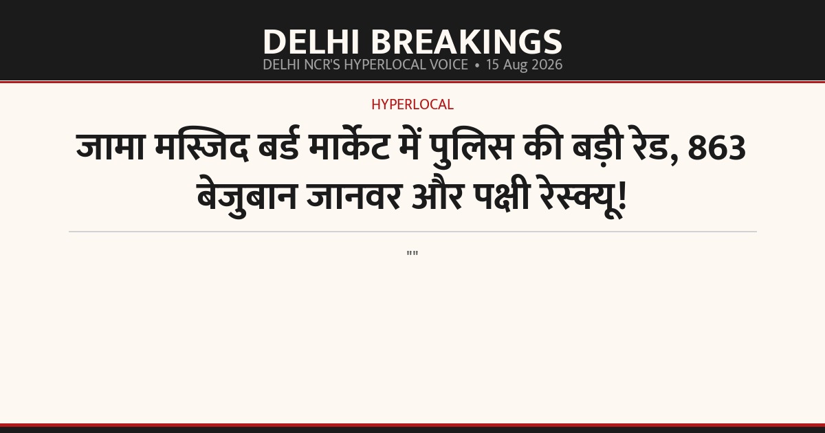 जामा मस्जिद बर्ड मार्केट में पुलिस की बड़ी रेड, 863 बेजुबान जानवर और पक्षी रेस्क्यू!