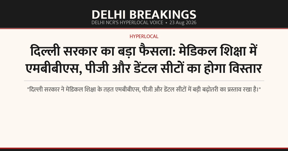 दिल्ली सरकार का बड़ा फैसला: मेडिकल शिक्षा में एमबीबीएस, पीजी और डेंटल सीटों का होगा विस्तार