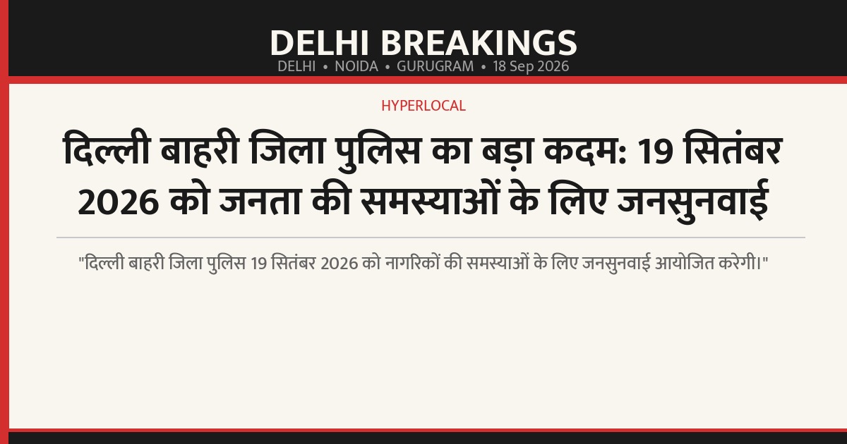 दिल्ली बाहरी जिला पुलिस का बड़ा कदम: 19 सितंबर 2026 को जनता की समस्याओं के लिए जनसुनवाई