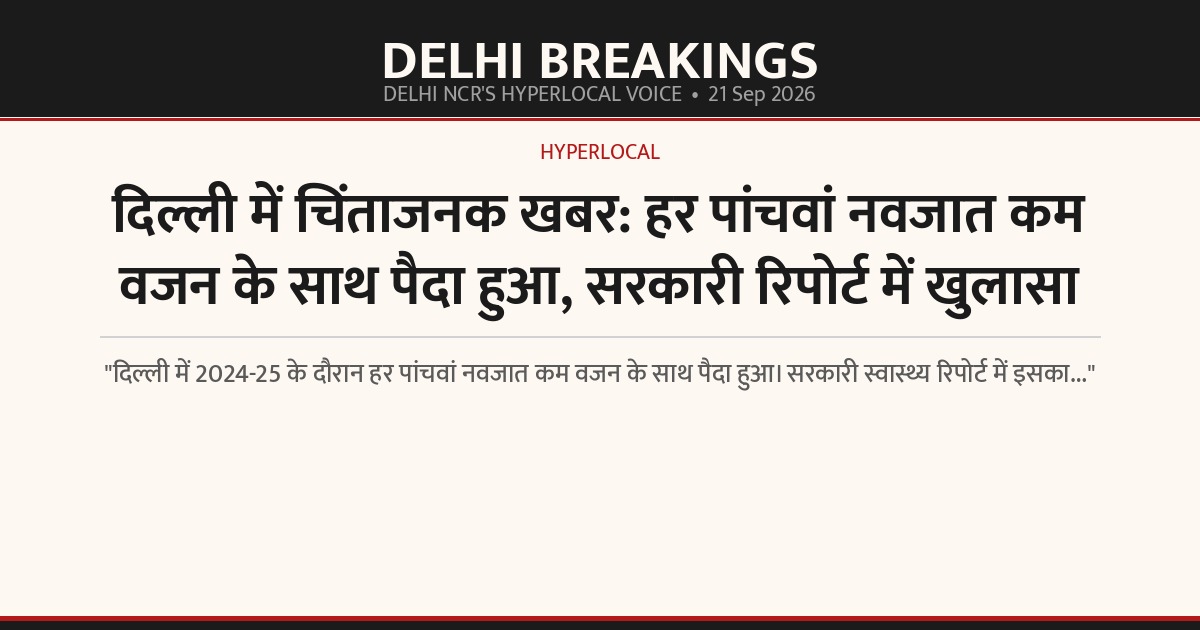 दिल्ली में चिंताजनक खबर: हर पांचवां नवजात कम वजन के साथ पैदा हुआ, सरकारी रिपोर्ट में खुलासा