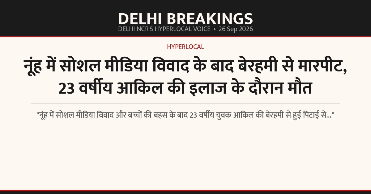 नूंह में सोशल मीडिया विवाद के बाद बेरहमी से मारपीट, 23 वर्षीय आकिल की इलाज के दौरान मौत